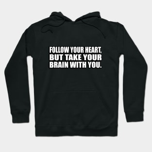 Follow your heart, but take your brain with you Hoodie